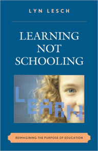 Learning Not Schooling: Reimagining the Purpose of Education - Lyn Lesch