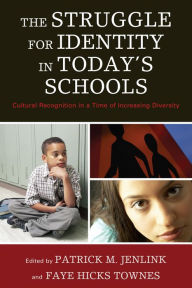 The Struggle for Identity in Today's Schools: Cultural Recognition in a Time of Increasing Diversity Faye Hicks Townes Editor