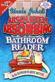 Uncle John's Absolutely Absorbing Bathroom Reader Bathroom Readers' Institute Author