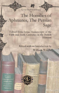 The Homilies of Aphraates, The Persian Sage William Wright Author