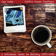 Coffee House Positano: A Bohemian Oasis in Malibu, 1957-1962 Jay Ruby Author