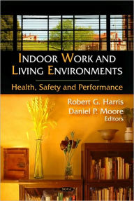 Indoor Work and Living Environments: Health, Safety and Performance - Robert G. Harris