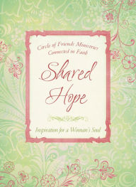 Shared Hope: Inspiration for a Woman's Soul Circle of Friends Ministries Author