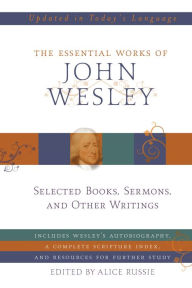 The Essential Works of John Wesley John Wesley Author