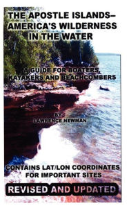 The Apostle Islands--America's Wilderness In The Water Lawrence William Newman Author