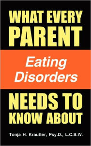 What Every Parent Needs to Know About Eating Disorders - Tonja H. Krautter