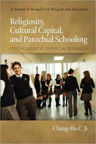 Religiosity, Cultural Capital, and Parochial Schooling: Psychological Empirical Research (PB) Chang-Ho C. Ji Author