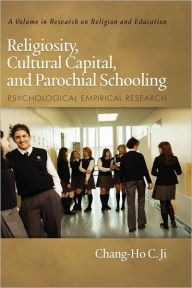Religiosity, Cultural Capital, and Parochial Schooling: Psychological Empirical Research (Hc) Chang-Ho C. Ji Author