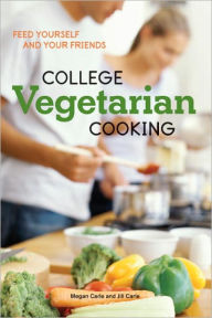 College Vegetarian Cooking: Feed Yourself and Your Friends [A Cookbook] Megan Carle Author