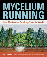 Mycelium Running: How Mushrooms Can Help Save the World Paul Stamets Author
