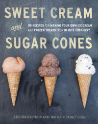 Sweet Cream and Sugar Cones: 90 Recipes for Making Your Own Ice Cream and Frozen Treats from Bi-Rite Creamery [A Cookbook] Kris Hoogerhyde Author