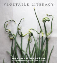 Vegetable Literacy: Cooking and Gardening with Twelve Families from the Edible Plant Kingdom, with over 300 Deliciously Simple Recipes - Deborah Madison