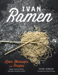 Ivan Ramen: Love, Obsession, and Recipes from Tokyo's Most Unlikely Noodle Joint Ivan Orkin Author