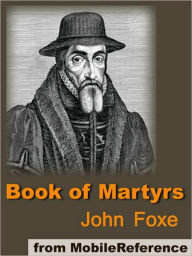 Book of Martyrs: A History of the Lives, Sufferings, and Triumphant Deaths of the Primitive Protestant Martyrs - John Foxe