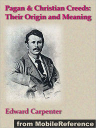 Pagan & Christian Creeds: Their Origin and Meaning - Edward Carpenter