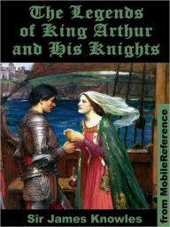 The Legends of King Arthur and His Knights. Illustrated - Sir James Knowles