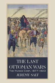 The Last Ottoman Wars: The Human Cost, 1877-1923