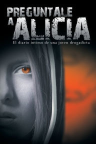 Preguntale a Alicia: El Diario Intimo de Una Joven Drogadicta Anonimo Author
