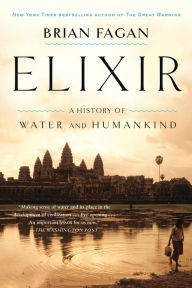 Elixir: A History of Water and Humankind Brian Fagan Author