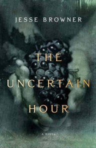 The Uncertain Hour: A Novel Jesse Browner Author