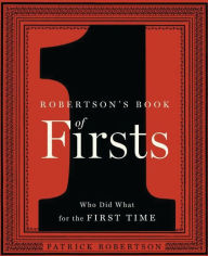 Robertson's Book of Firsts: Who Did What for the First Time - Patrick Robertson
