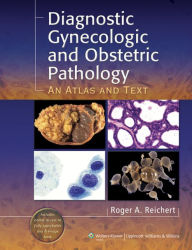 Diagnostic Gynecologic and Obstetric Pathology: An Atlas and Text - Roger A. Reichert MD, PhD