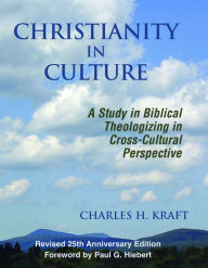 Christianity in Culture: A Study in Dynamic Biblical Theologizing in Cross-Cultural Perspective Charles H. Kraft Author