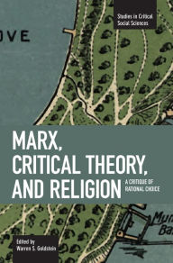 Marx, Critical Theory, and Religion: A Critique of Rational Choice Warren S. Goldstein Editor