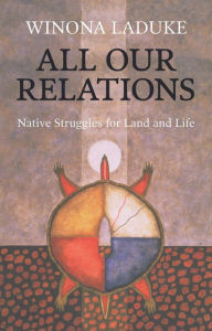 All Our Relations: Native Struggles for Land and Life Winona LaDuke Author