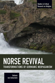 Norse Revival: Transformations of Germanic Neopaganism Stefanie von Schnurbein Author