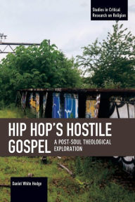 Hip Hop's Hostile Gospel: A Post-Soul Theological Exploration - Daniel White Hodge