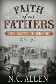 Faith of Our Fathers, Vol. 4: One Nation Under God N.C. Allen Author