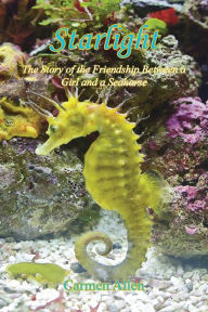 Starlight - The Story of the Friendship Between a Girl and a Seahorse Carmen Allen Author
