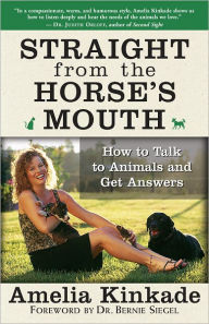 Straight from the Horse's Mouth: How to Talk to Animals and Get Answers Amelia Kinkade Author