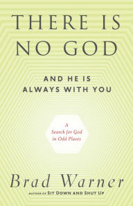 There Is No God and He Is Always with You: A Search for God in Odd Places Brad Warner Author