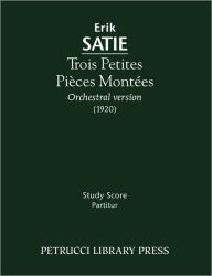 Trois Petites PiÃ¨ces MontÃ©es: Study score Erik Satie Author