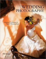 Wedding Photography: Advanced Techniques for Digital Photographers - Bill Hurter