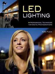 LED Lighting: Professional Techniques for Digital Photographers - Kirk Tuck