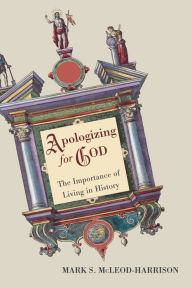 Apologizing for God: The Importance of Living in History Mark S. McLeod-Harrison Author