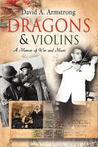 Dragons & Violins: A Memoir of War and Music David A. Armstrong Author