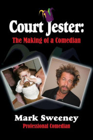 Court Jester: The Making of a Comedian Professional Comedian Mark Sweeney Author