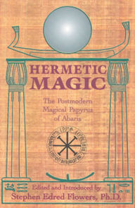 Hermetic Magic: The Postmodern Magical Papyrus of Abaris Stephen E. Flowers PhD Author