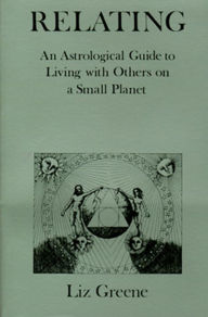 Relating: An Astrological Guide to Living with Others on a Small Planet Liz Greene Author