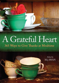 A Grateful Heart: Daily Blessings for the Evening Meal from Buddha to The Beatles M. J. Ryan Author
