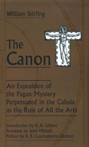The Canon: An Exposition of the Pagan Mystery Perpetuated in the Cabala As the Rule of All Arts - William Stirling