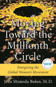 Moving Toward the Millionth Circle: Energizing the Global Women's Movement Jean Shinoda Bolen M.D. Author