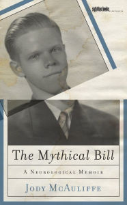 The Mythical Bill: A Neurological Memoir Jody McAuliffe Author