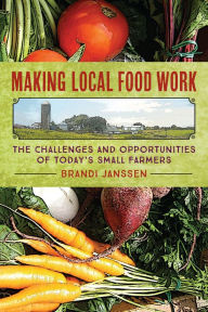 Making Local Food Work: The Challenges and Opportunities of Today's Small Farmers Brandi Janssen Author
