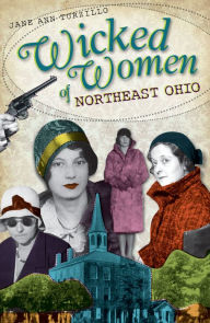 Wicked Women of Northeast Ohio Jane Ann Turzillo Author
