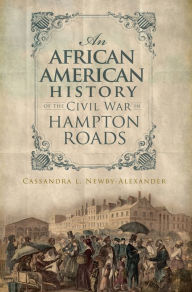 An African American History of the Civil War in Hampton Roads Arcadia Publishing Author